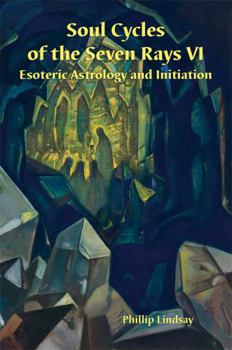 Soul Cycles of the Seven Rays VI: Esoteric Astrology and Initiation