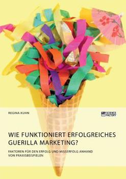 Paperback Wie funktioniert erfolgreiches Guerilla Marketing? Faktoren für den Erfolg und Misserfolg anhand von Praxisbeispielen [German] Book