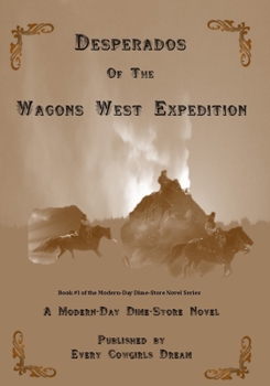 Paperback Desperados of The Wagons West Expedition: A Modern Day Dime-Store Novel Published by Every Cowgirl's Dream Book