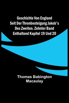 Geschichte von England seit der Thronbesteigung Jakob's des Zweiten. Zehnter Band: enthaltend Kapitel 19 und 20.