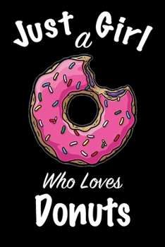 Just A Girl Who Loves Donuts: journal for girls, funny gift for girls: Lined Notebook / Journal Gift, 100 Pages, 6x9, Soft Cover, Matte Finish ,Write Journal