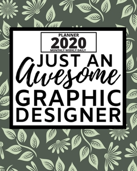 Just An Awesome Graphic Designer: 2020 Planner For Graphic Designer, 1-Year Daily, Weekly And Monthly Organizer With Calendar, Funny Gift For Christmas Or Birthday (8 x 10)
