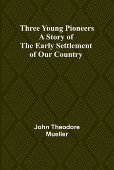 Paperback Three Young Pioneers A Story of the Early Settlement of Our Country Book