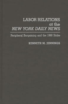 Hardcover Labor Relations at the New York Daily News: Peripheral Bargaining and the 1990 Strike Book