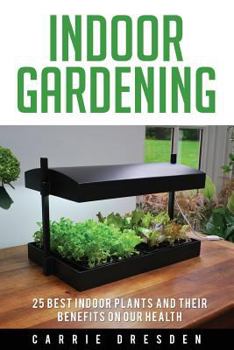 Paperback Indoor Gardening: 25 Best Houseplants for a Green Living and Organic Gardening (Microgreens Gardening, Container Gardening, Sprouting an Book