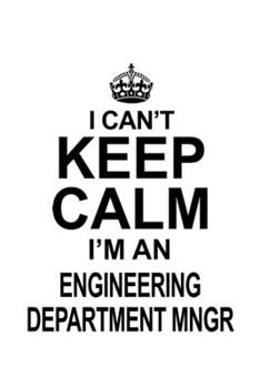 Paperback I Can't Keep Calm I'm An Engineering Department Mngr: Personal Engineering Department Mngr Notebook, Engineer Department Managing/Organizer Journal Gi Book