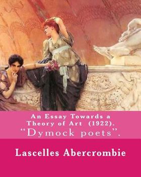 Paperback An Essay Towards a Theory of Art (1922). By: Lascelles Abercrombie: Lascelles Abercrombie, FBA Lascelles Abercrombie, FBA (9 January 1881 - 27 October Book