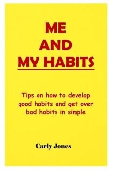 Paperback Me and My Habits: Tips on how to develop good habits and get over bad habits in simple ways. Book