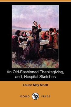 Paperback An Old-Fashioned Thanksgiving, And, Hospital Sketches (Dodo Press) Book