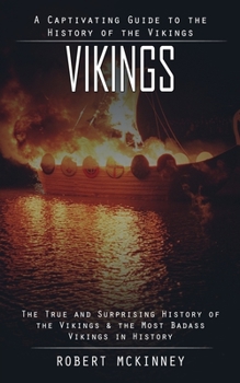 Paperback Vikings: A Captivating Guide to the History of the Vikings (The True and Surprising History of the Vikings & the Most Badass Vi Book