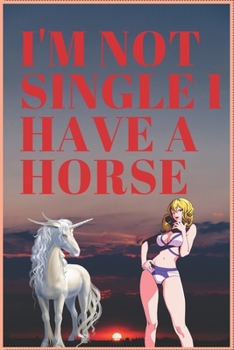 Paperback I'm Not Single I Have a Horse: Inspirational Journal with 120 Lined Pages(6x9)This journal makes the perfect gift for any horse lover.From young to o Book