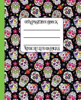 Wide Ruled Composition Book: Pirates and skulls themed notebook cover will be bright and colorful while your work stays neat and organized. Great for ... (Dia de los Muertos Composition Notebooks)