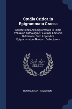 Paperback Studia Critica in Epigrammata Graeca: Adnotationes Ad Epigrammata in Tertio Volumine Anthologiae Palatinae Editionis Didotianae, Cum Appendice Epigram Book