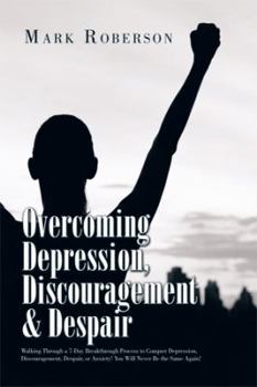 Paperback Overcoming Depression, Discouragement & Despair: Walking Through a 7-Day Breakthrough Process to Conquer Depression, Discouragement, Despair, or Anxie Book