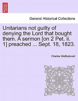 Paperback Unitarians Not Guilty of Denying the Lord That Bought Them. a Sermon [On 2 Pet. II. 1] Preached ... Sept. 18, 1823. Book