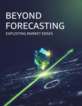 Beyond Forecasting: Exploiting Market Edges