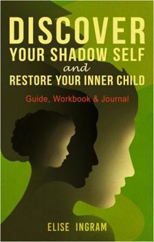 Discover Your Shadow Self and Restore Your Inner Child: Guide, Workbook, & Journal