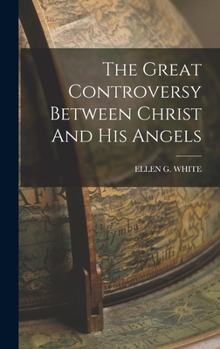Hardcover The Great Controversy Between Christ And His Angels Book