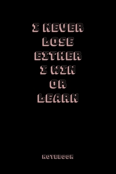 I NEVER LOSE EITHER I WIN OR LEARN : Journal Notebook for Motivation, Gift for friends.: Lined White Notebook, Journal gift, 120 pages 6*9, white color paper, Matte cover.