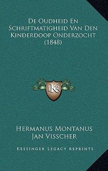 De Oudheid En Schriftmatigheid Van Den Kinderdoop Onderzocht (1848)
