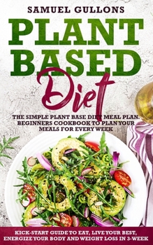 Paperback Plant Based Diet Meal Plan: The Simple Plant Base Diet Meal Plan. Beginners Cookbook to Plan Your Meals. Kick-Start Guide to Eat, Live Your Best, Book