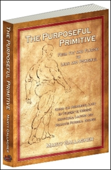 Paperback The Purposeful Primitive: From Fat and Flaccid to Lean and Powerful: Using Primordial Laws of Fitness to Trigger Inevitable, Lasting and Dramati Book