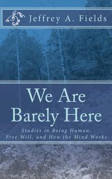 Paperback We Are Barely Here: Studies in Being Human, Free Will, and How the Mind Works Book