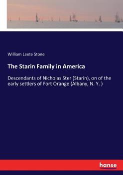 The Starin Family in America: Descendants of Nicholas Ster (Starin), on of the early settlers of Fort Orange (Albany, N. Y. )