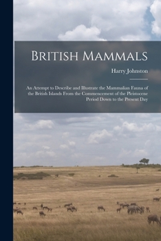 Paperback British Mammals; an Attempt to Describe and Illustrate the Mammalian Fauna of the British Islands From the Commencement of the Pleistocene Period Down Book