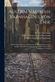 Paperback Aus Dem Nachlass Varnhagen's Von Ense: Briefe Von Stägemann, Metternich, Heine Und Bettina Von Arnim, Nebst Briefen, Anmerkungen Und Notizen Von Varnh [German] Book