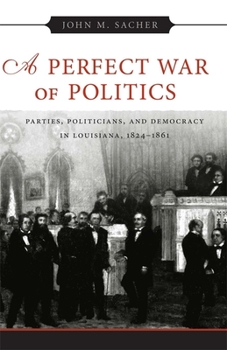 Paperback A Perfect War of Politics: Parties, Politicians, and Democracy in Louisiana, 1824-1861 Book