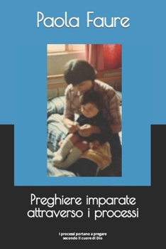 Preghiere imparate attraverso i processi: I processi portano a pregare secondo il cuore di Dio