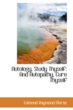 Paperback Autology, Study Thyself: And Autopathy, Cure Thyself Book