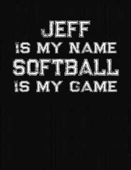 Paperback Jeff Is My Name Softball Is My Game: Softball Themed College Ruled Compostion Notebook - Personalized Gift for Jeff Book