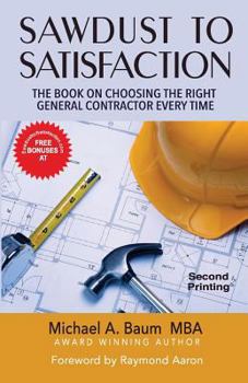 Paperback Sawdust to Satisfaction: How to Choose the Right General Contractor Every Time! Book