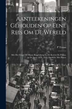 Paperback Aanteekeningen Gehouden Op Eene Reis Om De Wereld: Met Het Fregat De Maria Reigersberg En De Korvet De Pollux, in De Jaren 1824, 1825, En 1826, Met Pl [Dutch] Book