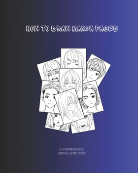 Paperback How to Draw Manga Faces: A Comprehensive Step-By-Step Guide Book