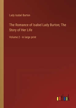 Paperback The Romance of Isabel Lady Burton; The Story of Her Life: Volume 2 - in large print Book