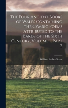 Hardcover The Four Ancient Books of Wales Containing the Cymric Poems Attributed to the Bards of the Sixth Century, Volume 1, part 2 Book