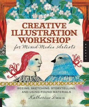 Spiral-bound Creative Illustration Workshop for Mixed-Media Artists: Seeing, Sketching, Storytelling, and Using Found Materials Book