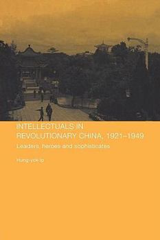 Paperback Intellectuals in Revolutionary China, 1921-1949: Leaders, Heroes and Sophisticates Book