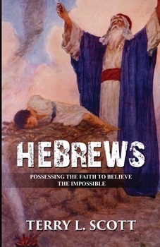 HEBREWS: POSSESSING THE FAITH TO BELIEVE THE IMPOSSIBLE