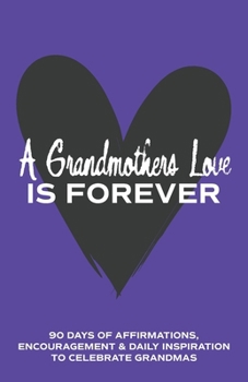 A Grandmother's Love is Forever: 90 Days of Affirmations, Encouragement & Daily Inspiration — Words of Confidence, Gratitude, Motivation & Love to Build Mamaw Up & Celebrate Grandmas (Gifts of love)