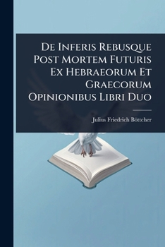 Paperback De Inferis Rebusque Post Mortem Futuris Ex Hebraeorum Et Graecorum Opinionibus Libri Duo [Latin] Book