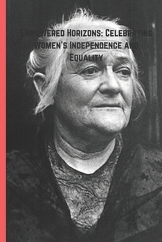 Paperback Empowered Horizons: Celebrating Women's Independence and Equality: A Journey Through History, Struggles, and Triumphs Toward Equality Book