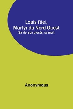 Paperback Louis Riel, Martyr du Nord-Ouest; Sa vie, son procès, sa mort [French] Book