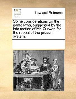 Paperback Some considerations on the game laws, suggested by the late motion of Mr. Curwen for the repeal of the present system. Book
