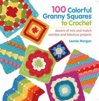 Paperback 100 Colorful Granny Squares to Crochet: Dozens of Mix and Match Combos and Fabulous Projects Book