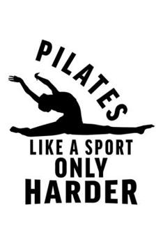 PILATES LIKE A SPORT ONLY HARDER: College Ruled Journal, Diary, Notebook, 6x9 inches with 120 Pages.
