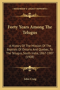 Paperback Forty Years Among The Telugus: A History Of The Mission Of The Baptists Of Ontario And Quebec, To The Telugus, South India, 1867-1907 (1908) Book